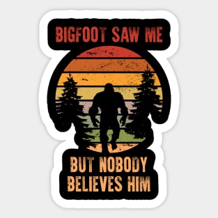 Bigfoot Saw Me But Nobody Believes Him Sticker